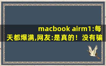 macbook airm1:每天都爆满,网友:是真的！没有骗我